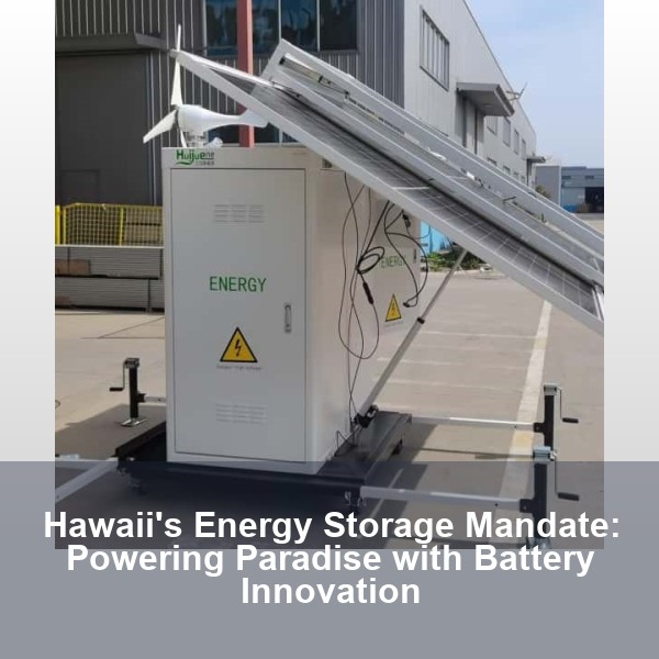 Hawaii's Energy Storage Mandate: Powering Paradise with Battery Innovation